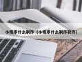 许昌小程序什么制作（小程序什么制作软件）