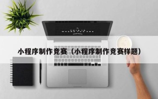 许昌小程序制作竞赛（小程序制作竞赛样题）