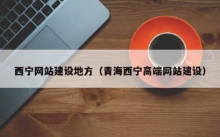 许昌西宁网站建设地方（青海西宁高端网站建设）
